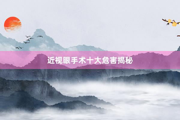 近视眼手术十大危害揭秘
