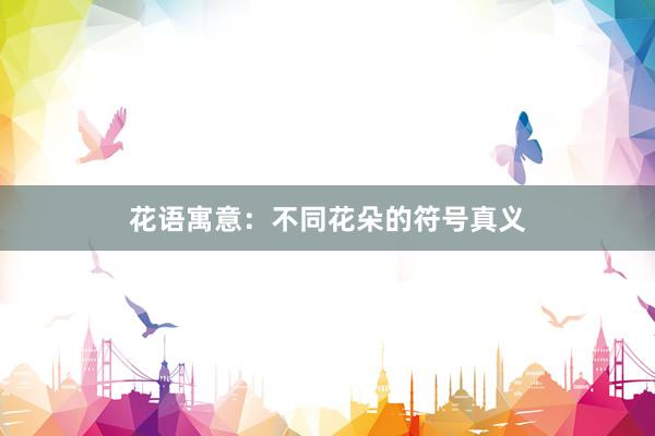 花语寓意：不同花朵的符号真义