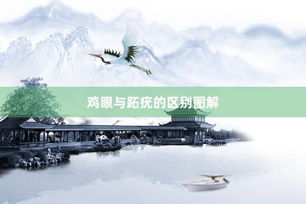鸡眼与跖疣的区别图解