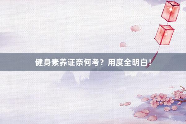 健身素养证奈何考？用度全明白！